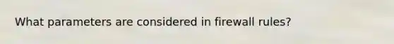 What parameters are considered in firewall rules?