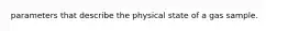 parameters that describe the physical state of a gas sample.