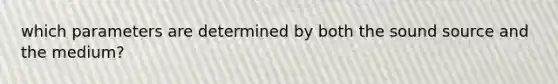 which parameters are determined by both the sound source and the medium?