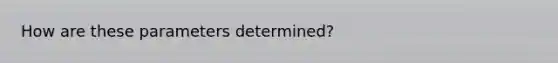 How are these parameters determined?