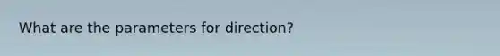 What are the parameters for direction?