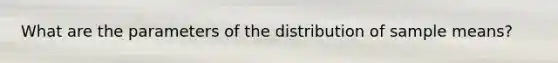 What are the parameters of the distribution of sample means?