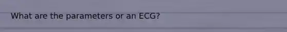 What are the parameters or an ECG?