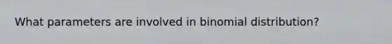 What parameters are involved in binomial distribution?