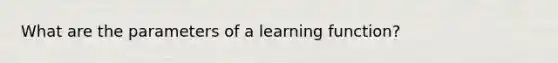 What are the parameters of a learning function?