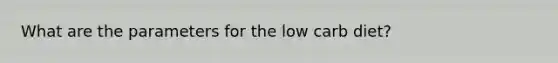 What are the parameters for the low carb diet?