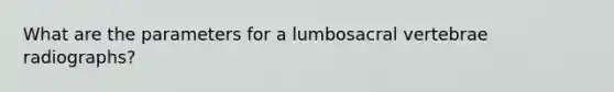 What are the parameters for a lumbosacral vertebrae radiographs?