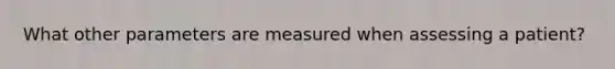 What other parameters are measured when assessing a patient?