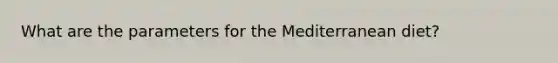 What are the parameters for the Mediterranean diet?