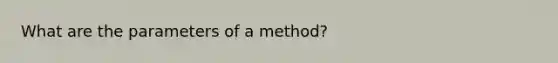 What are the parameters of a method?