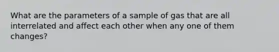 What are the parameters of a sample of gas that are all interrelated and affect each other when any one of them changes?