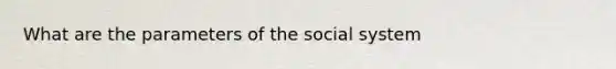 What are the parameters of the social system