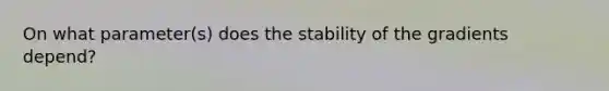 On what parameter(s) does the stability of the gradients depend?