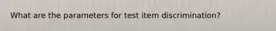 What are the parameters for test item discrimination?