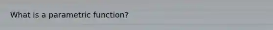 What is a parametric function?