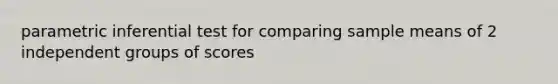 parametric inferential test for comparing sample means of 2 independent groups of scores