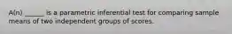 A(n) ______ is a parametric inferential test for comparing sample means of two independent groups of scores.