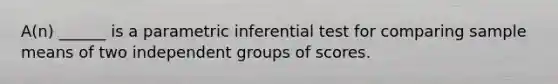 A(n) ______ is a parametric inferential test for comparing sample means of two independent groups of scores.