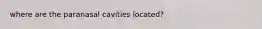 where are the paranasal cavities located?