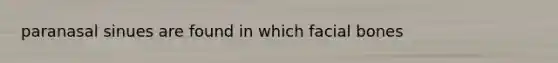 paranasal sinues are found in which facial bones