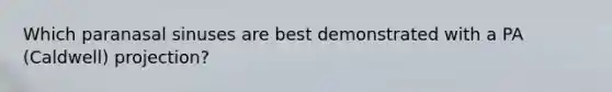 Which paranasal sinuses are best demonstrated with a PA (Caldwell) projection?