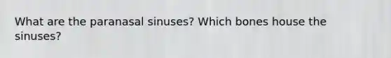 What are the paranasal sinuses? Which bones house the sinuses?