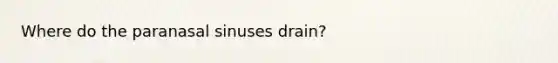 Where do the paranasal sinuses drain?