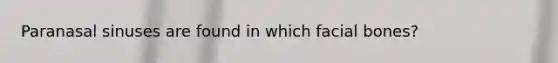 Paranasal sinuses are found in which facial bones?