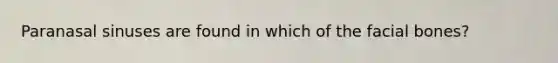 Paranasal sinuses are found in which of the facial bones?