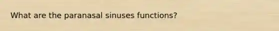 What are the paranasal sinuses functions?