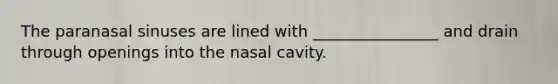 The paranasal sinuses are lined with ________________ and drain through openings into the nasal cavity.