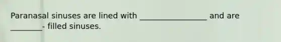 Paranasal sinuses are lined with _________________ and are ________- filled sinuses.