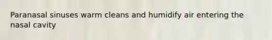 Paranasal sinuses warm cleans and humidify air entering the nasal cavity