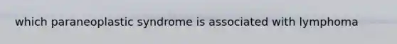 which paraneoplastic syndrome is associated with lymphoma