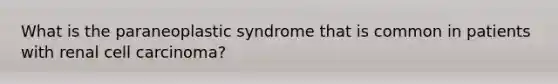 What is the paraneoplastic syndrome that is common in patients with renal cell carcinoma?