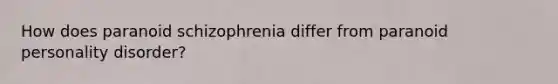 How does paranoid schizophrenia differ from paranoid personality disorder?