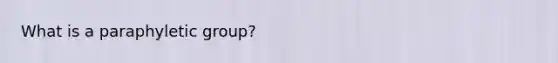 What is a paraphyletic group?