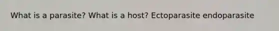 What is a parasite? What is a host? Ectoparasite endoparasite