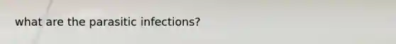 what are the parasitic infections?