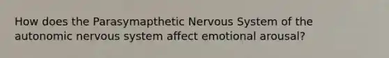 How does the Parasymapthetic Nervous System of the autonomic nervous system affect emotional arousal?