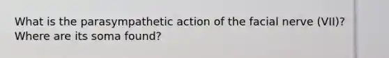 What is the parasympathetic action of the facial nerve (VII)? Where are its soma found?