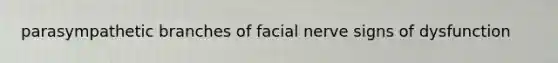 parasympathetic branches of facial nerve signs of dysfunction