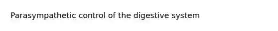 Parasympathetic control of the digestive system