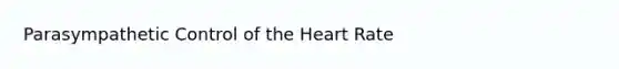 Parasympathetic Control of the Heart Rate