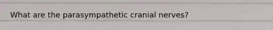 What are the parasympathetic cranial nerves?