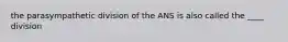 the parasympathetic division of the ANS is also called the ____ division