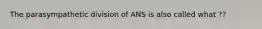 The parasympathetic division of ANS is also called what ??