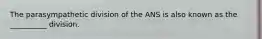 The parasympathetic division of the ANS is also known as the __________ division.