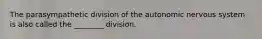 The parasympathetic division of the autonomic nervous system is also called the ________ division.