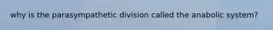 why is the parasympathetic division called the anabolic system?